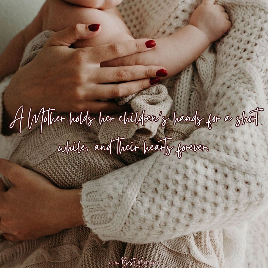 Mother's Day Quotes A Mother holds her children's hands for a short while, and their hearts forever. 