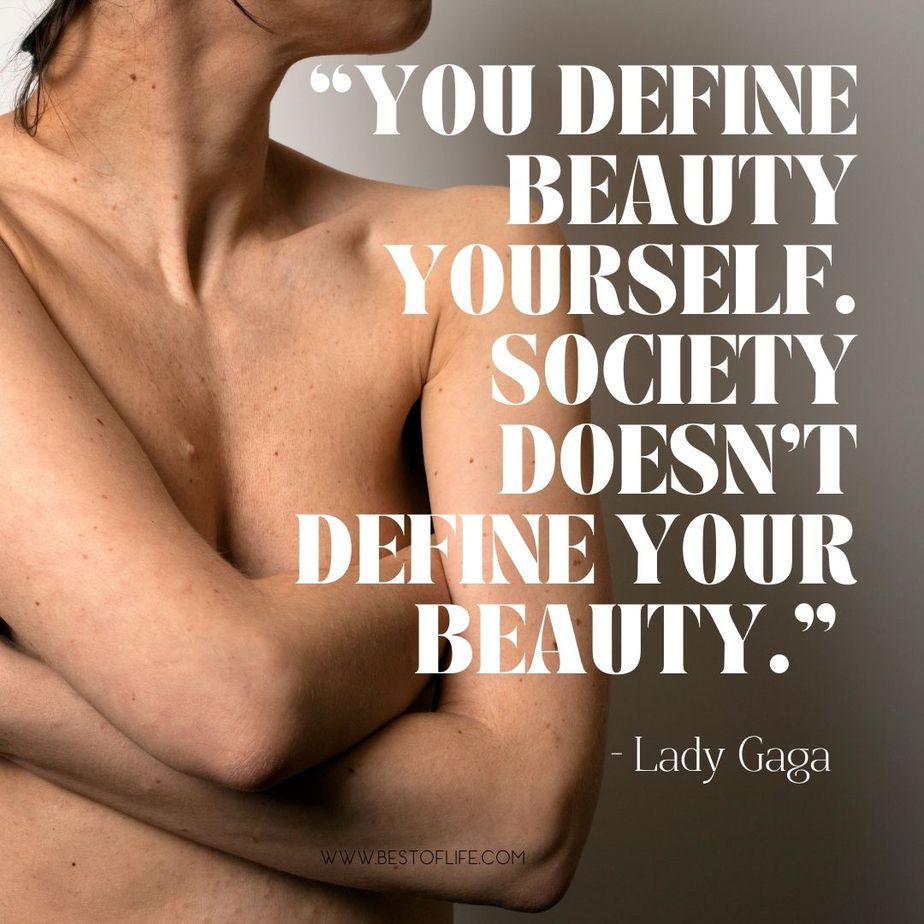 Body Quotes for Instagram About Positivity “You define beauty yourself. Society doesn’t define your beauty.” -Lady Gaga