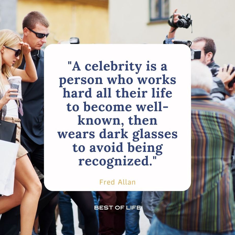 Hilarious Smartass Quotes A celebrity is a person who works hard all their life to become well-known, then wears dark glasses to avoid being recognized.