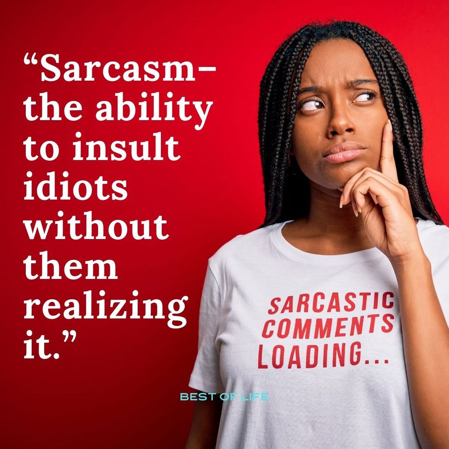 Hilarious Smartass Quotes Sarcasm- the ability to insult idiots without them realizing it.