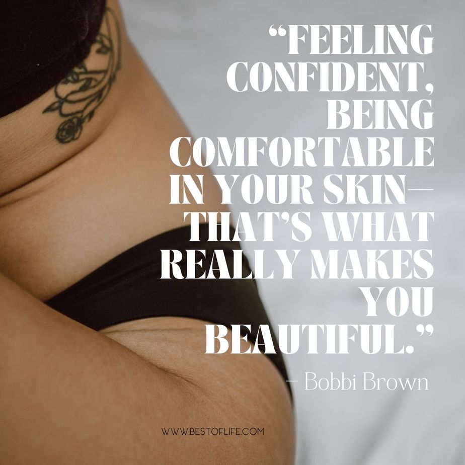 Body Quotes for Instagram About Positivity “Feeling confident, being comfortable in your skin-that’s what really makes you beautiful.” -Bobbie Brown
