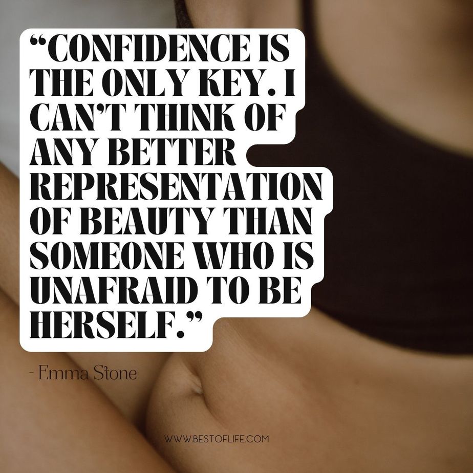 Body Quotes for Instagram About Positivity “Confidence is the only key. I can’t think of any better representation of beauty than someone who is unafraid to be herself.” -Emma Stone