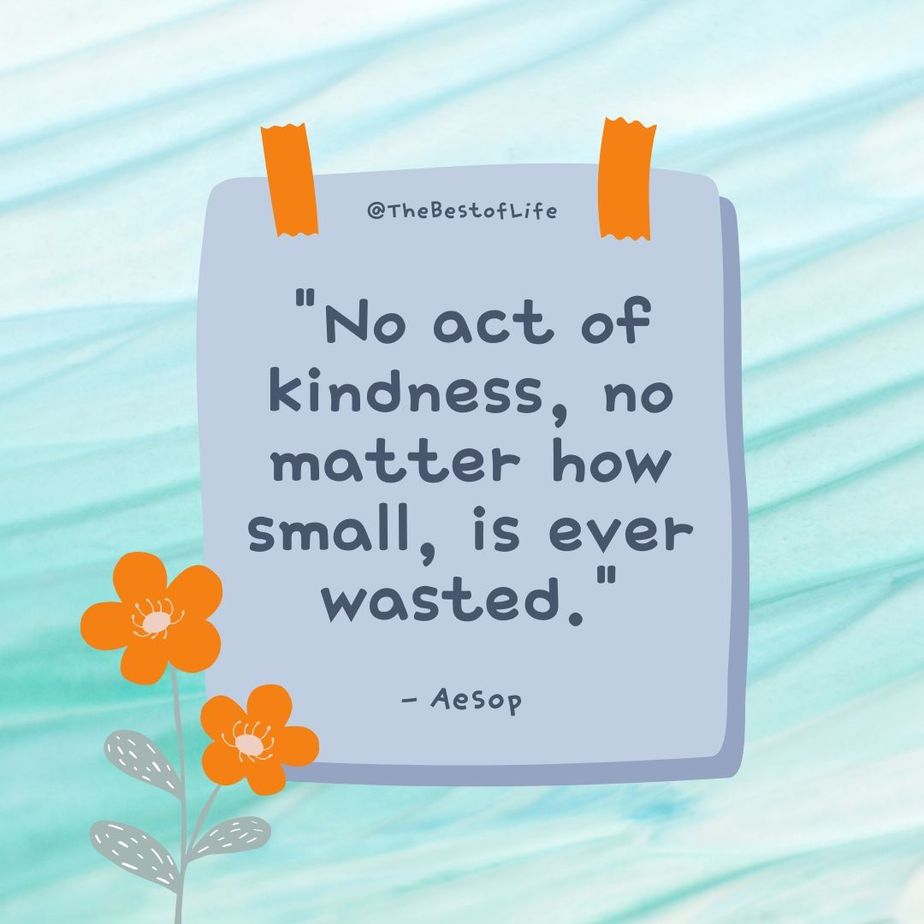 Quotes for Kids to Motivate Them “No act of kindness, no matter how small, is ever wasted.” -Aesop