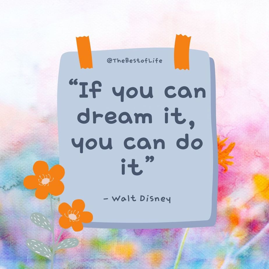 Quotes for Kids to Motivate Them “If you can dream it, you can do it” -Walt Disney
