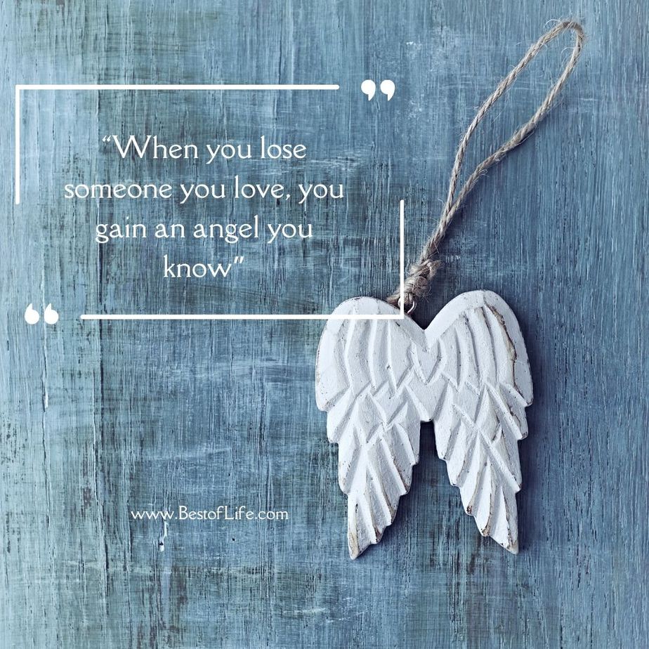 Quotes for People Who Lost a Loved One “When you lose someone you love, you gain an angel, you know.” -Unknown