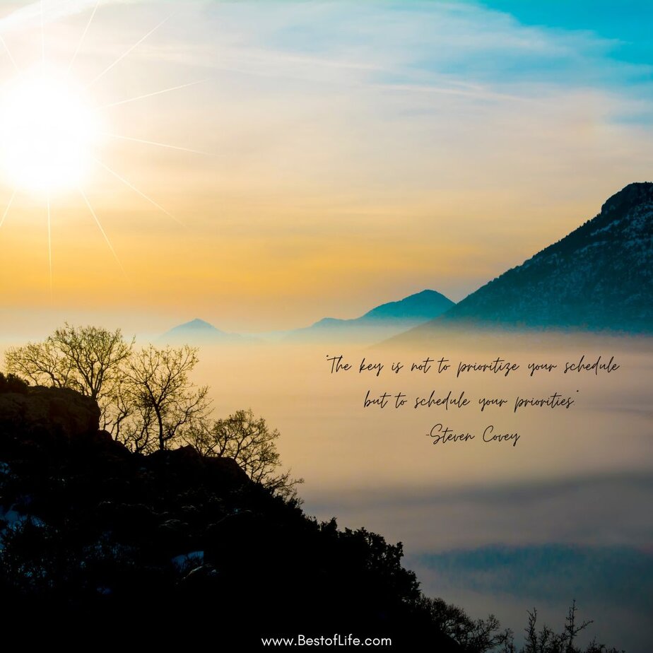 Best Quotes about Living with Intention “The key is not to prioritize your schedule but to schedule your priorities.” -Steven Covey