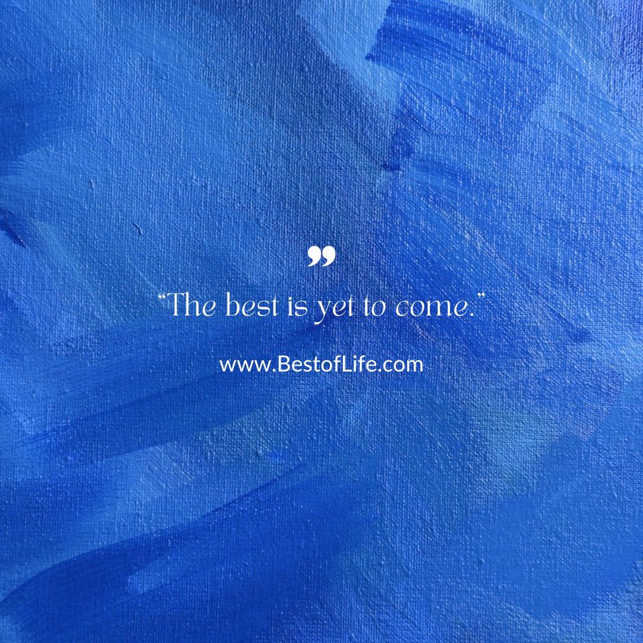 Best Short Inspirational Quotes that Will Make you Happy "The best is yet to come."