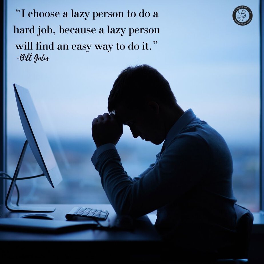 Funny Smartass Quotes About Work “I choose a lazy person to do a hard job, because a lazy person will find an easy way to do it.” -Bill Gates