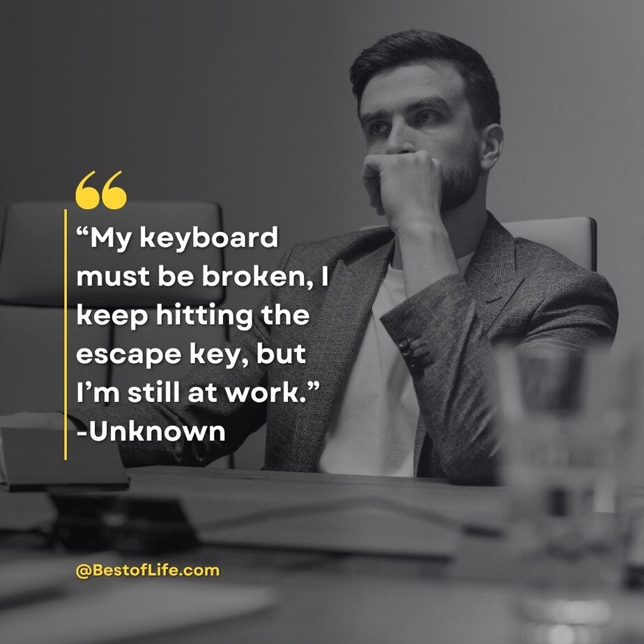 Funny Smartass Quotes About Work “My keyboard must be broken, I keep hitting the escape key, but I’m still at work.” -Unknown