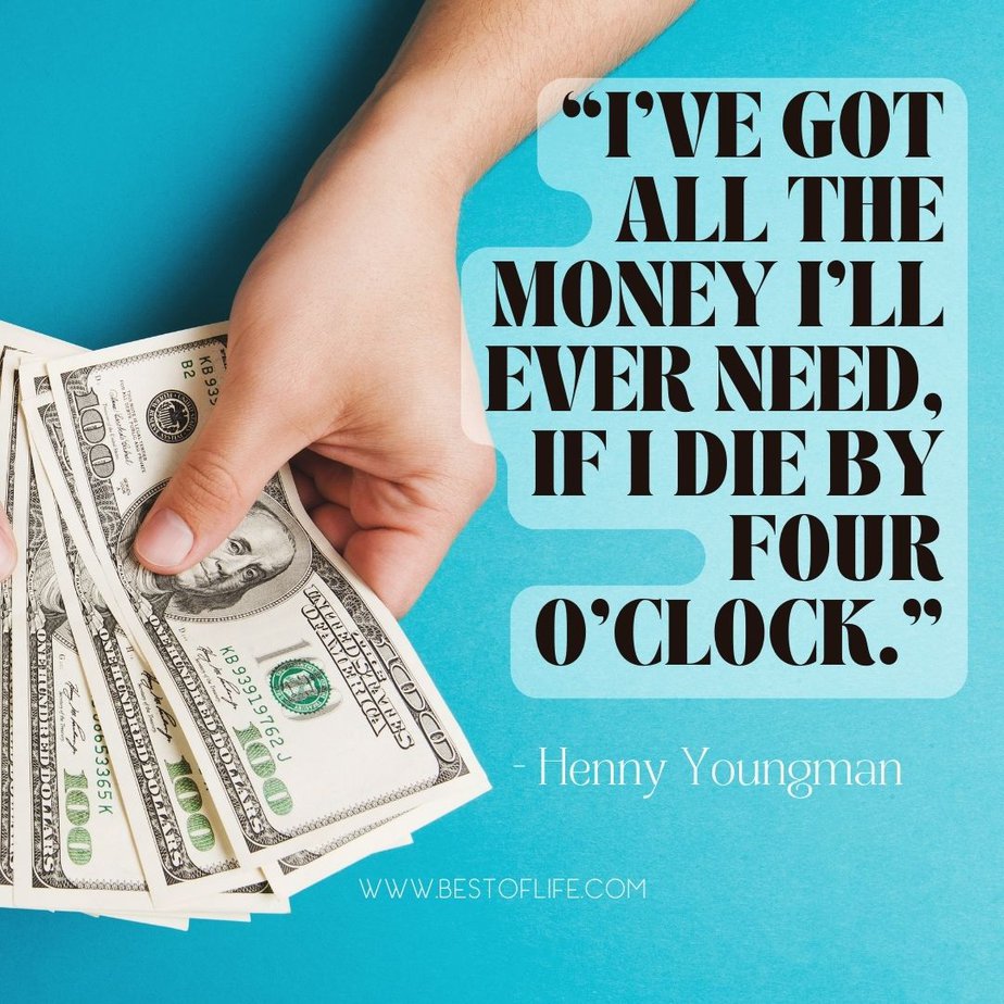 Funny Smartass Quotes About Work “I’ve got all the money I’ll ever need, if I die by four o’clock.” -Henry Youngman