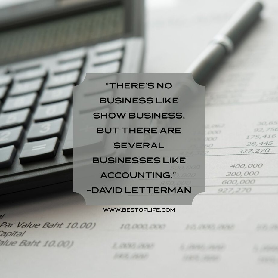 Funny Smartass Quotes About Work “There’s no business like show business, but there are several businesses like accounting.” -David Letterman