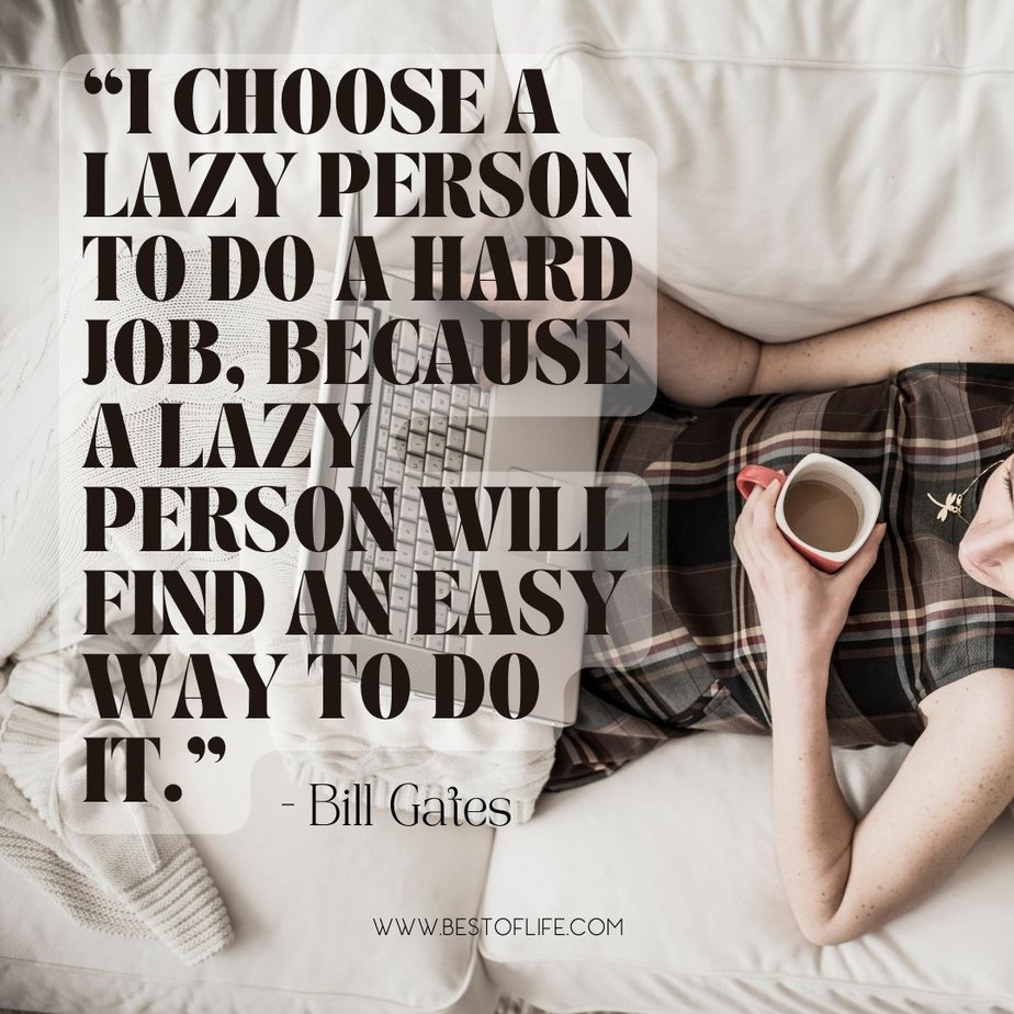Funny Smartass Quotes About Work “I choose a lazy person to do a hard job, because a lazy person will find an easy way to do it.” -Bill Gates