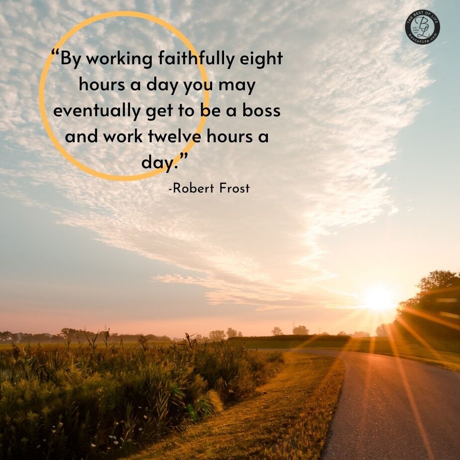 Funny Smartass Quotes About Work “By working faithfully eight hours a day you may eventually get to be a boss and work twelve hours a day.” -Robert Frost