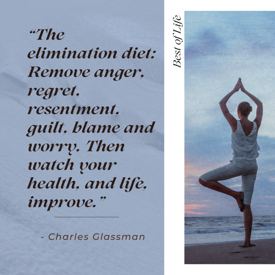 Motivational Quotes for People Who Struggle with Anxiety “The elimination diet: Remove anger, regret, resentment, guilt, blame, and worry. Then watch your health, and life, improve.” -Charles Glassman
