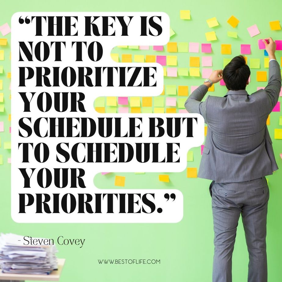 Quotes about Living with Intention “The key is not to prioritize your schedule but to schedule your priorities.” -Steven Covey
