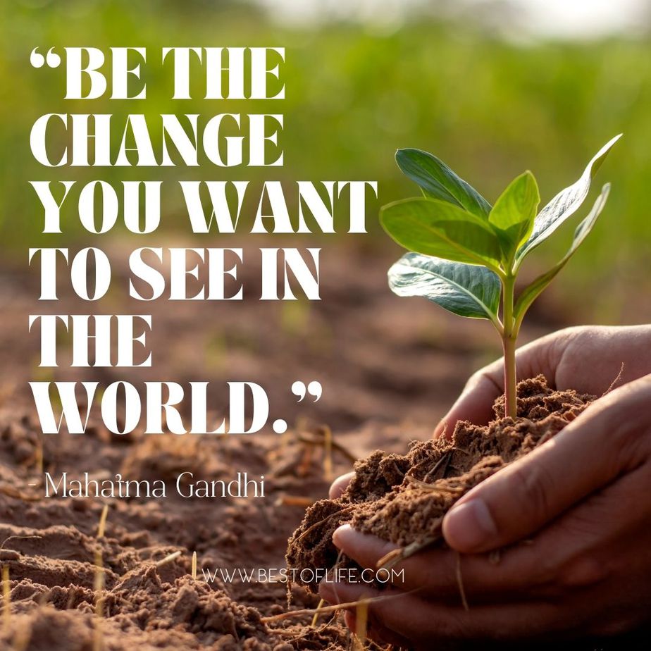 Quotes about Living with Intention “Be the change you want to see in the world.” -Mahatma Gandhi