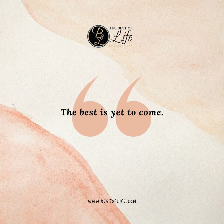 Short Inspirational Quotes "The best is yet to come."