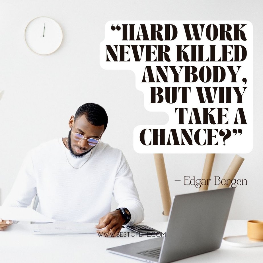 Funny Smartass Quotes About Work “Hard work never killed anybody, but why take a chance?” -Edgar Bergen