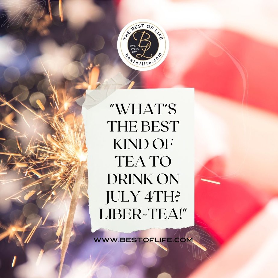 4th of July Instagram Captions “What’s the best kind of tea to drink on July 4th? Liber-tea!”