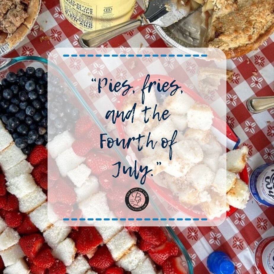 4th of July Instagram Captions “Pies, fries, and the Fourth of July.”