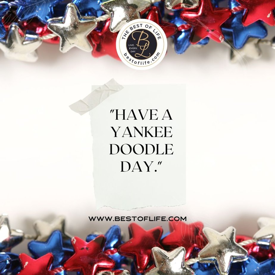 4th of July Instagram Captions “Have a yankee doodle day.”