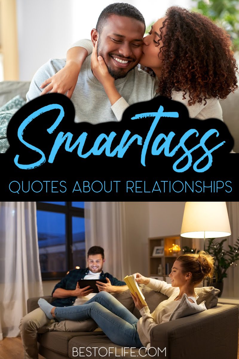 The best smartass quotes about relationships help give you the perfect reaction to the inevitable lows; laughter. Quotes for Women | Quotes for Men | Quotes for Couples | Quotes About Marriage | Quotes About Living with Someone | Funny Sayings About Relationships | Sarcastic Quotes About Couples | Sarcastic Quotes About Relationships #quotes #funnyquotes