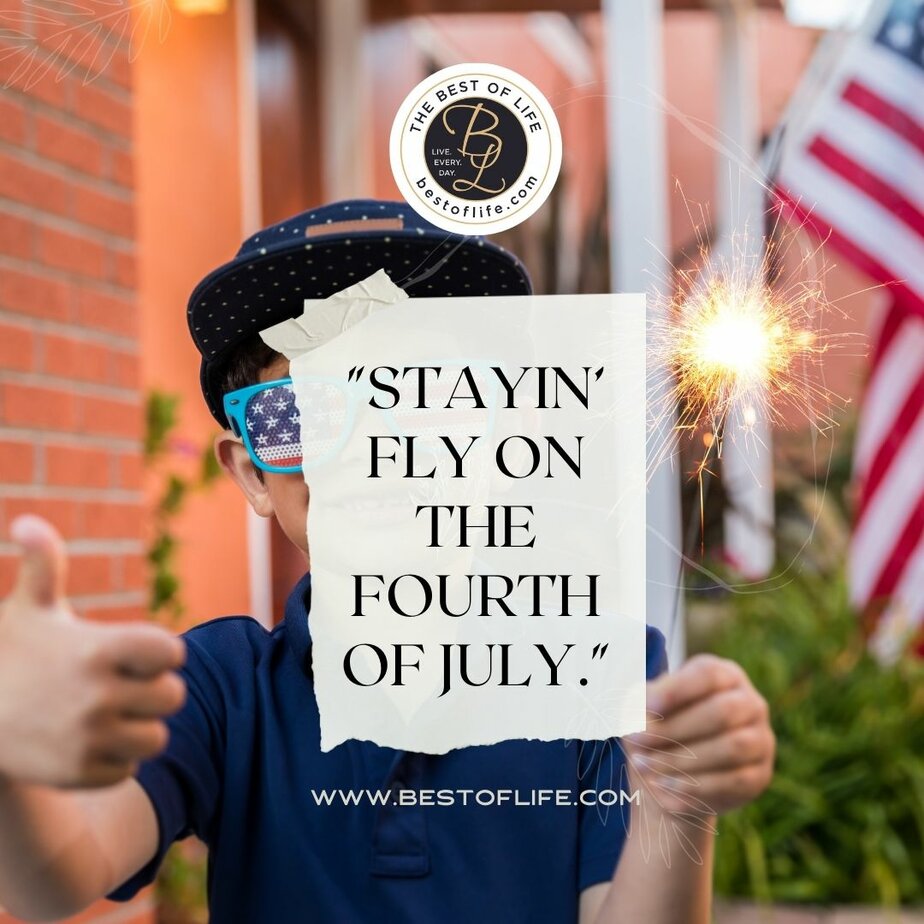 4th of July Instagram Captions “Stayin’ fly on the Fourth of July.”