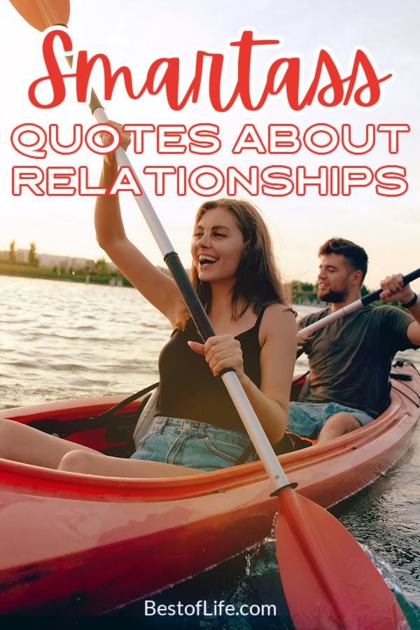 The best smartass quotes about relationships help give you the perfect reaction to the inevitable lows; laughter. Quotes for Women | Quotes for Men | Quotes for Couples | Quotes About Marriage | Quotes About Living with Someone | Funny Sayings About Relationships | Sarcastic Quotes About Couples | Sarcastic Quotes About Relationships via @thebestoflife