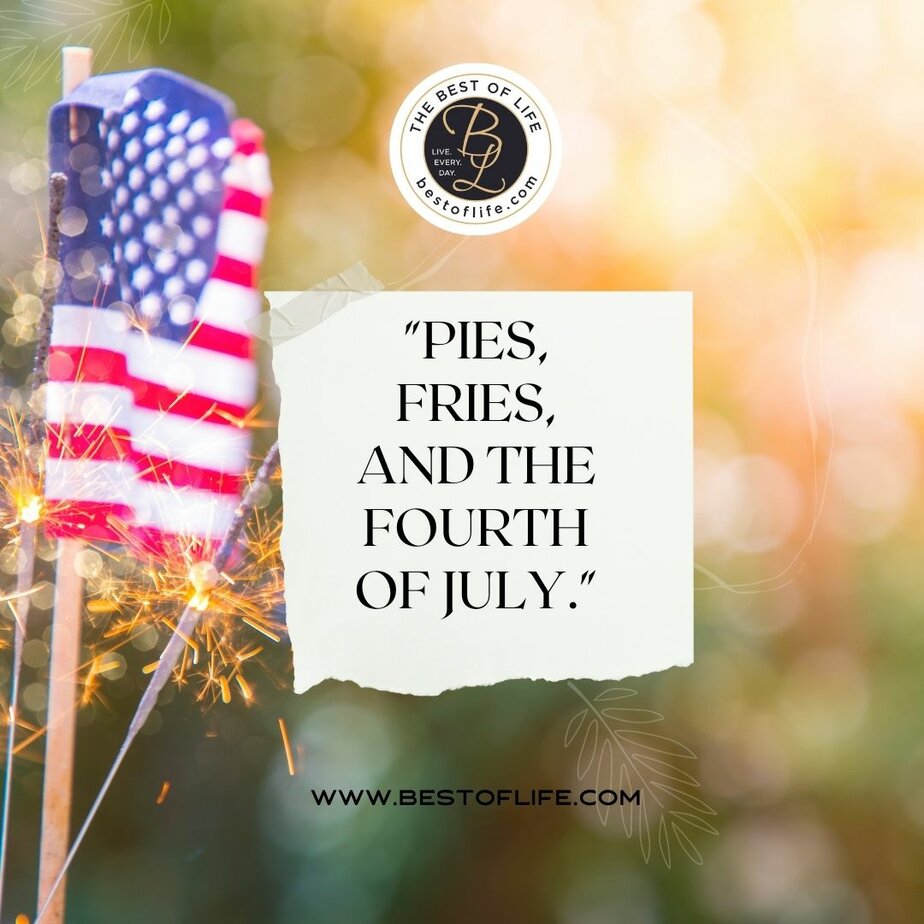 4th of July Instagram Captions “Pies, fries, and the Fourth of July.”