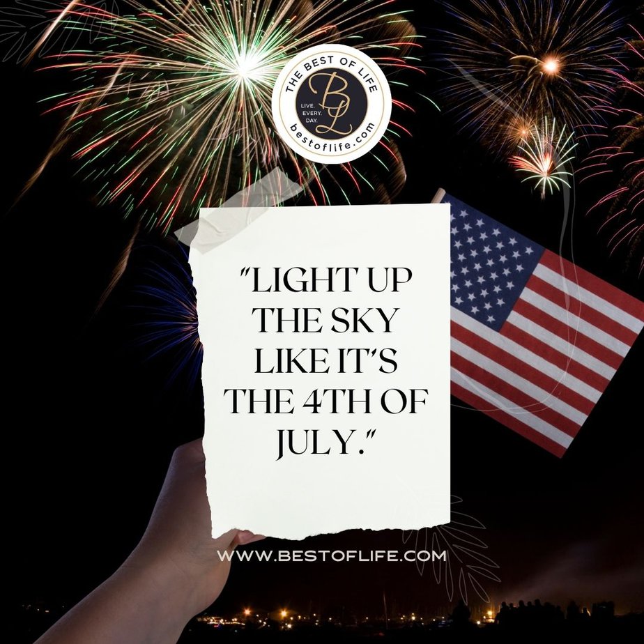 4th of July Instagram Captions “Light up the sky like it’s the 4th of July.”