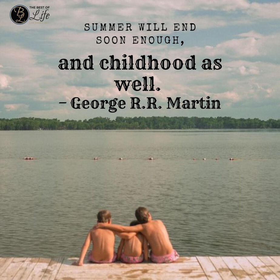 Happy Summer Fun Quotes Summer will end soon enough, and childhood as well. - George R.R. Martin