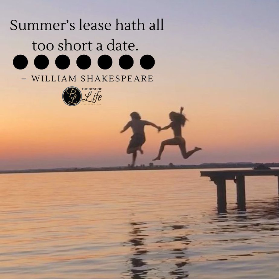 Happy Summer Fun Quotes Summer’s lease hath all too short a date. - William Shakespeare