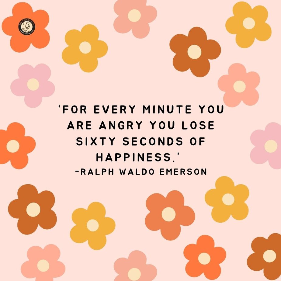Success Quotes for Women "For every minute you are angry you lose sixty seconds of happiness." -Ralph Waldo Emerson