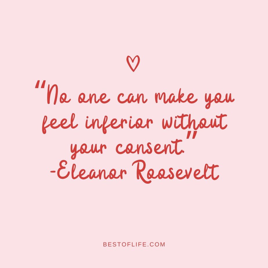 Success Quotes for Women "No one can make you feel inferior without your consent." -Eleanor Roosevelt