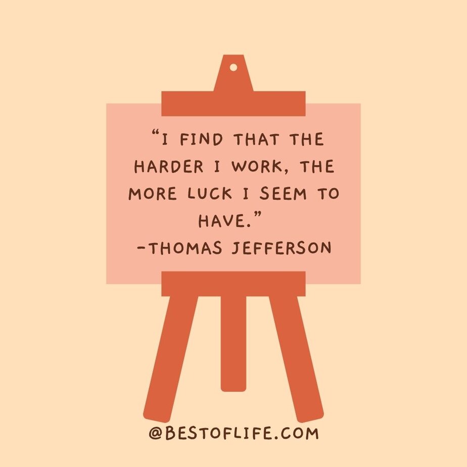 Success Quotes for Women "I find that the harder I work, the more luck I seem to have." -Thomas Jefferson