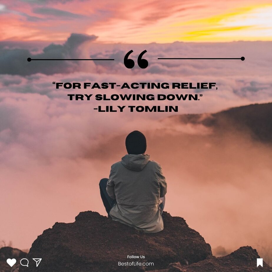 Best Quotes for National Relaxation Day “For fast-acting relief, try slowing down.” -Lily Tomlin