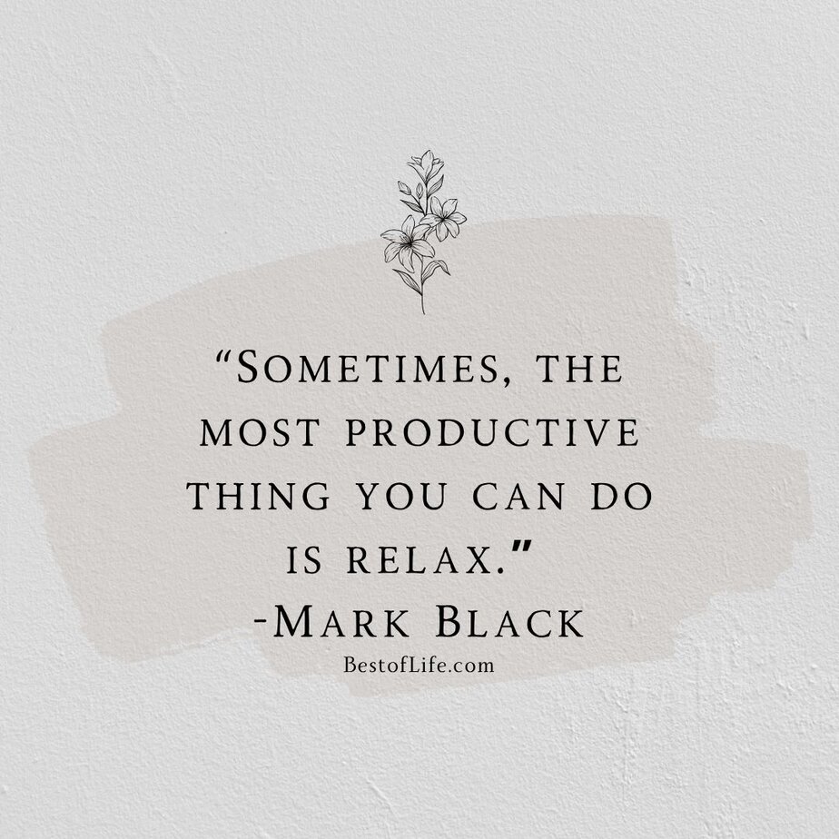 Best Quotes for National Relaxation Day “Sometimes, the most productive thing you can do is relax.” -Mark Black