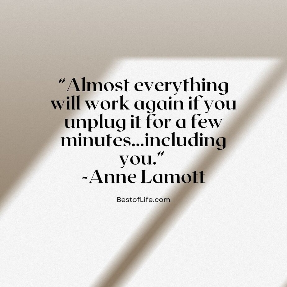 Best Quotes for National Relaxation Day “Almost everything will work again if you unplug it for a few minutes…including you.” -Anne Lamott