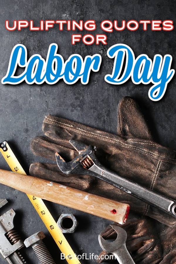The best uplifting Labor Day quotes can help us remember the collective strength of America's workforce and our contributions to the achievements of the USA. Quotes About Work | Quotes for the Work Week | Office Quotes | History of Labor Day | Labor Day Beginnings | Inspiring Quotes About Work | Motivating Quotes About Work #quotes #laborday via @thebestoflife
