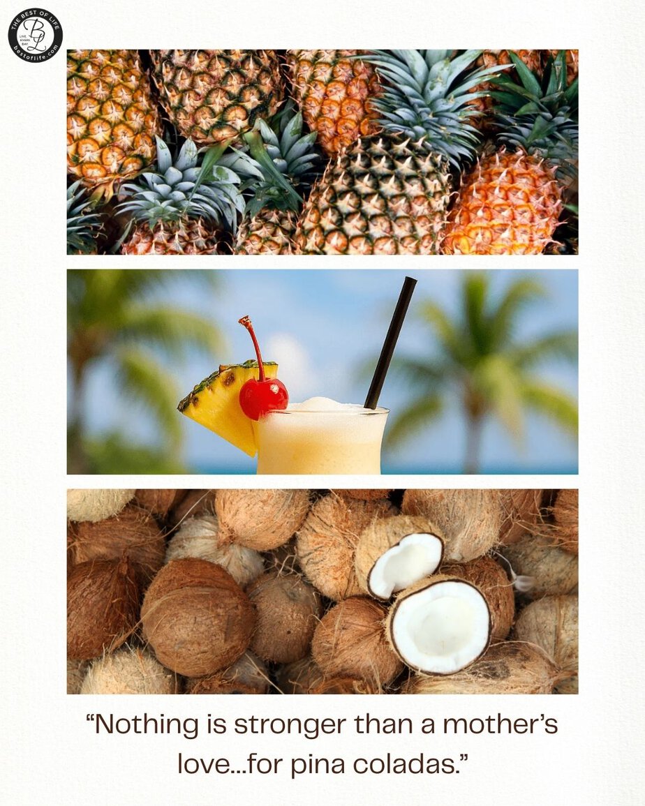 Summer Captions for Instagram &ldquo;Nothing is stronger than a mother&rsquo;s love&hellip;for pina coladas.&rdquo;