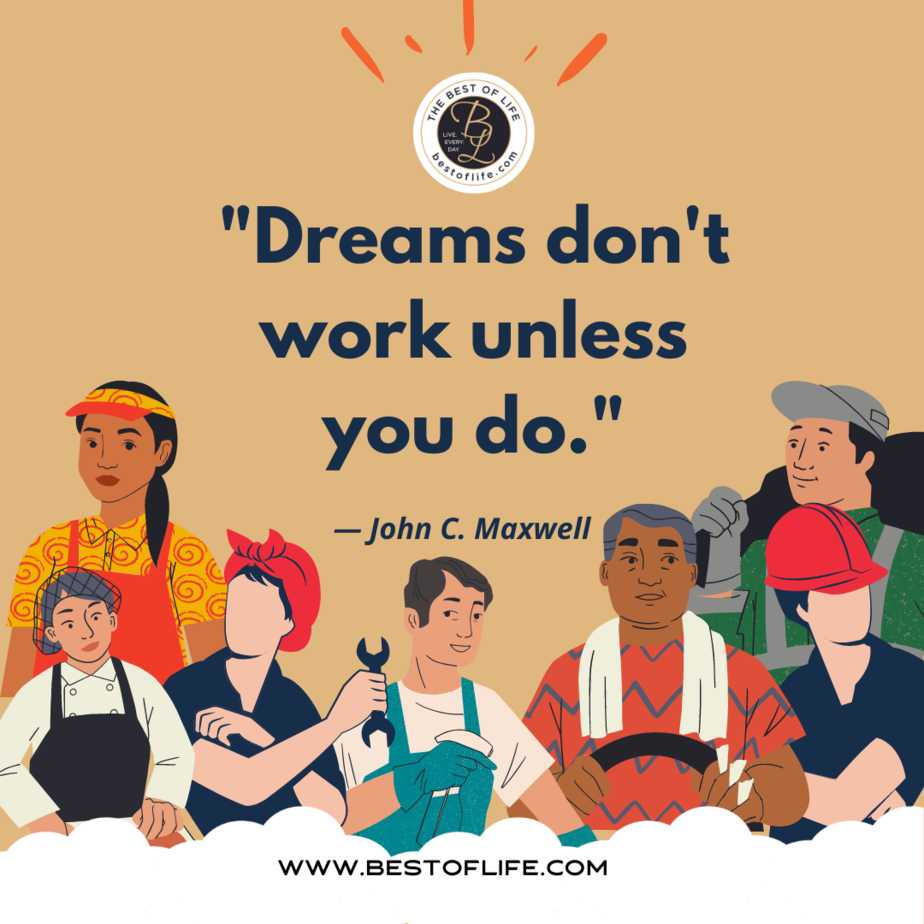 Labor Day Quotes “Dreams don’t work unless you do.” -John C Maxwell