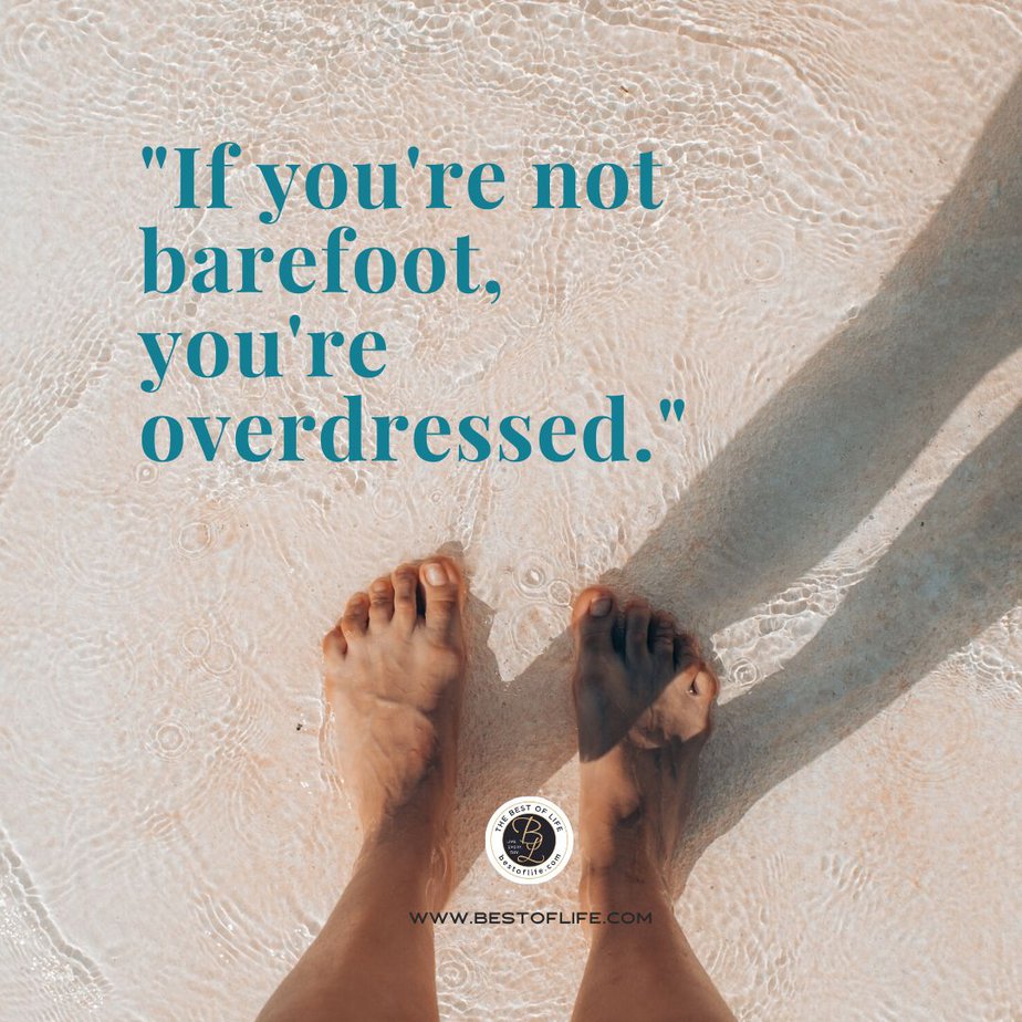 Summer Captions for Instagram “If you’re not barefoot, you’re overdressed.”