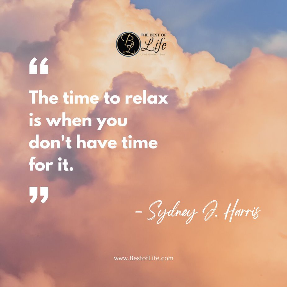 Quotes for National Relaxation Day #NationalRelaxationDay “The time to relax is when you don’t have time for it.” -Sydney J. Harris
