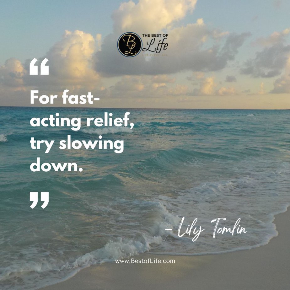 Quotes for National Relaxation Day #NationalRelaxationDay “For fast-acting relief, try slowing down.” -Lily Tomlin