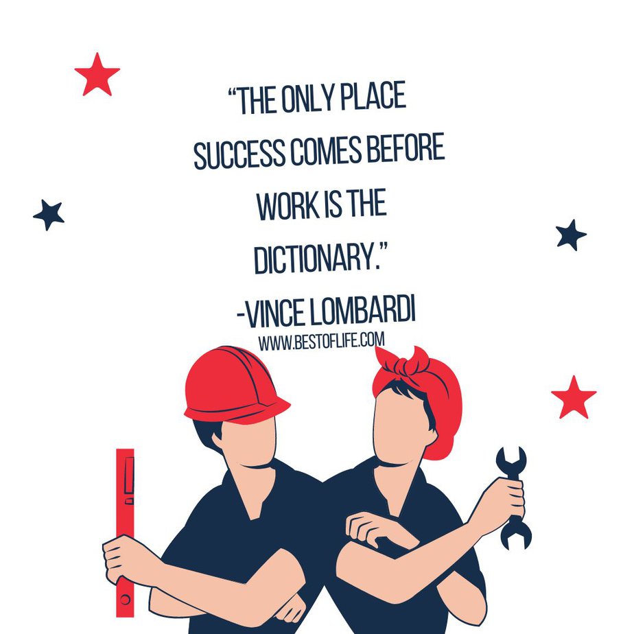 Labor Day Quotes “The only place success comes before work is the dictionary.” -Vince Lombardi