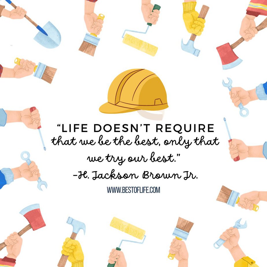 Labor Day Quotes “Life doesn’t require that we be the best, only that we try our best.” -H. Jackson Brown Jr.