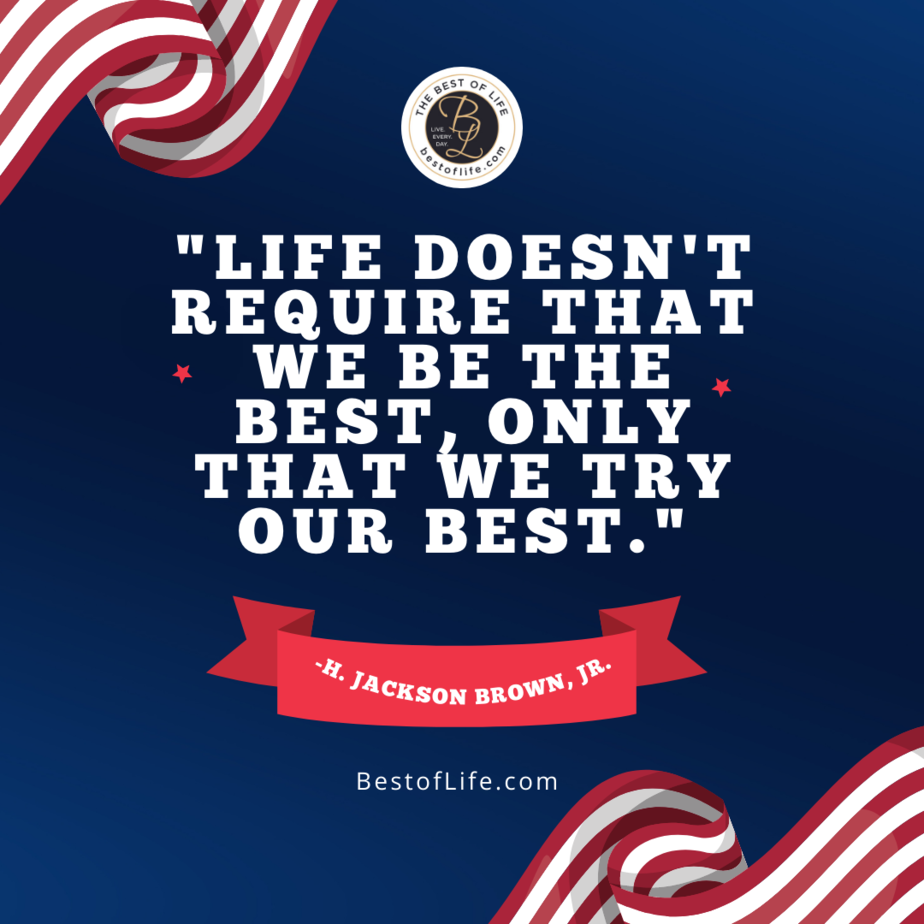 Labor Day Quotes “Life doesn’t require that we be the best, only that we try our best.” -H. Jackson Brown Jr.