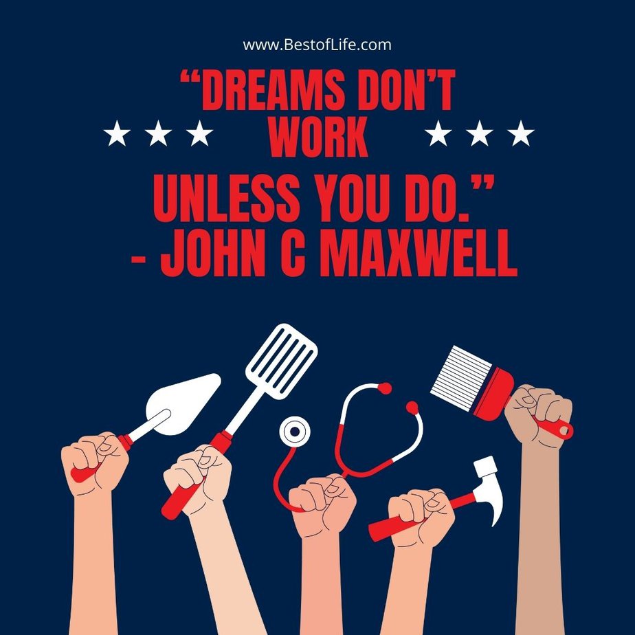 Labor Day Quotes “Dreams don’t work unless you do.” -John C Maxwell