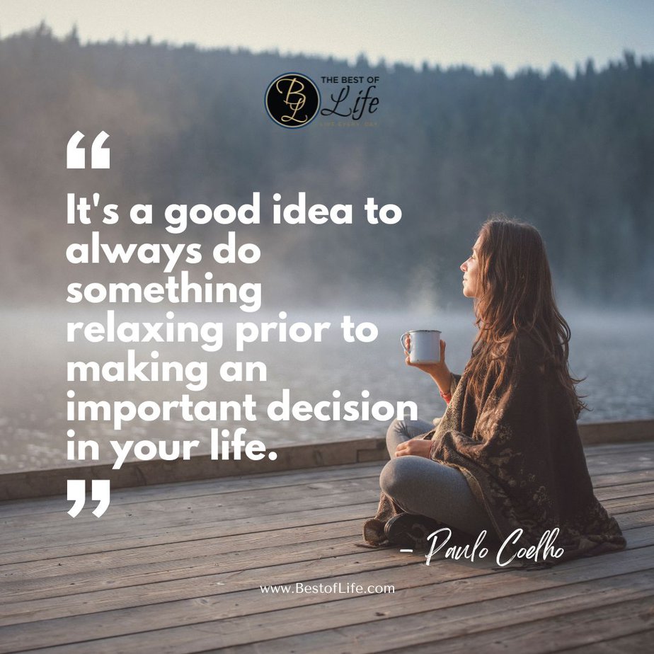 Quotes for National Relaxation Day #NationalRelaxationDay “It’s a good idea to always do something relaxing prior to making an important decision in your life,” -Paulo Coelho