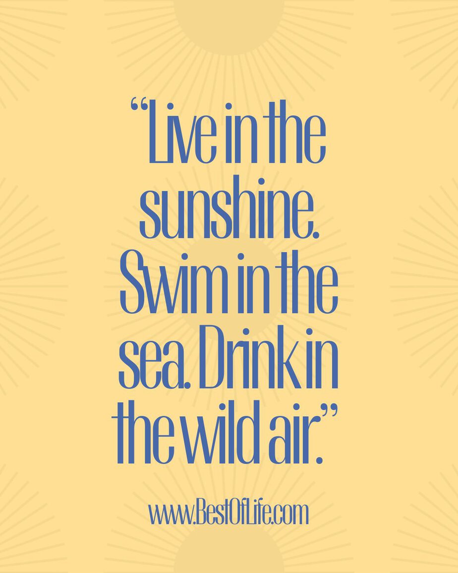 Summer Captions for Instagram &ldquo;Live in the sunshine. Swim in the sea. Drink in the wild air.&rdquo;&nbsp;